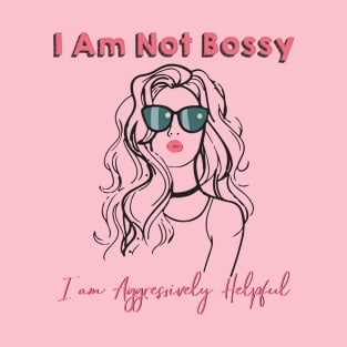 I AM Not Bossy I AM Aggressively Helpful T-Shirt