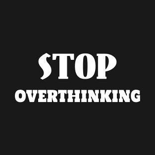 Stop Overthinking - Motivational and Inspirational T-Shirt