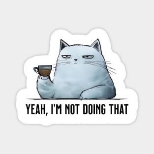 Sarcasticat says "Yeah, I'm not doing that" funny cat design Magnet