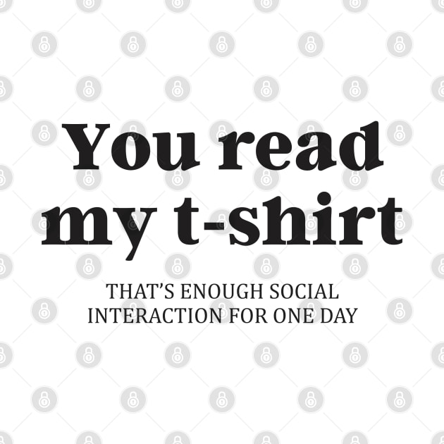 Funny You Read My Shirt That's Enough Social Interaction by dewinpal