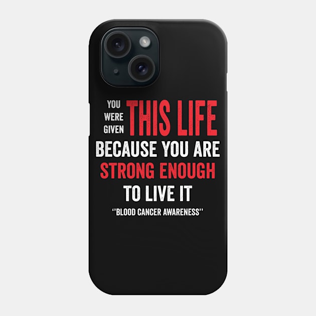 you were given this life because you are strong enough to live it - blood cancer support Phone Case by Merchpasha1