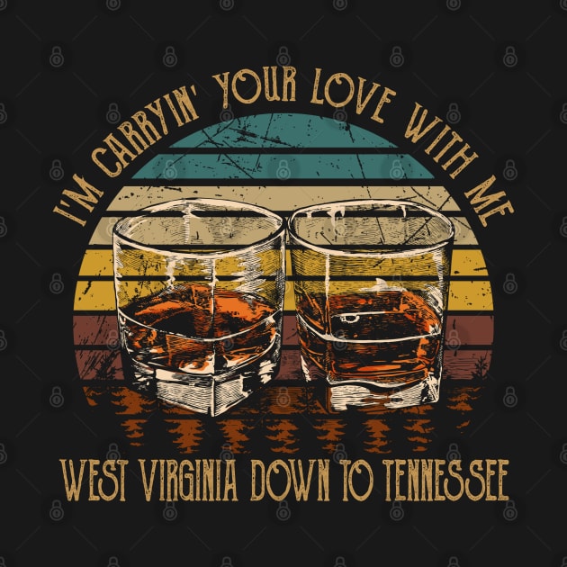 I'm Carryin' Your Love With Me West Virginia Down To Tennessee Glass Whiskey by Merle Huisman