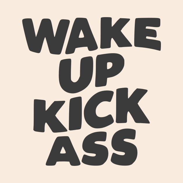 Wake Up Kick Ass in black and white by MotivatedType