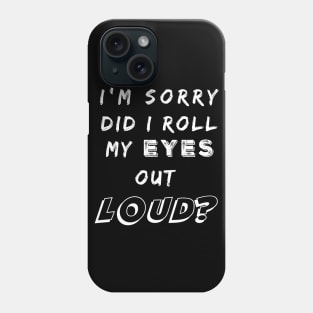 Did I Roll My Eyes Out Loud Funny Sarcastic Gift Phone Case