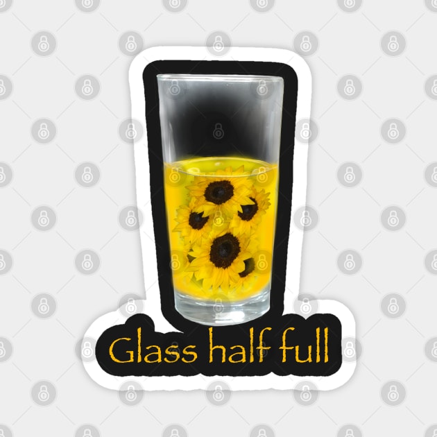 Glass half full - sunflowers Magnet by Artonmytee