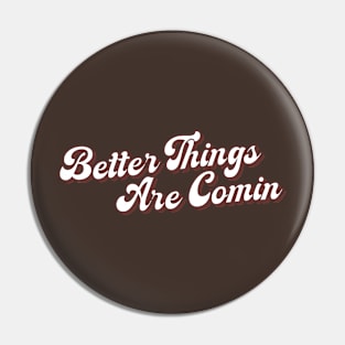 Better Things are Comin Pin