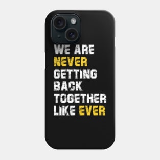 We Are Never Getting Back Together Like Ever Phone Case