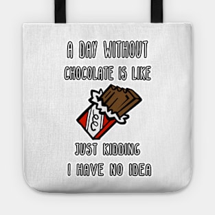 A Day Without Chocolate Is Like Just Kidding I Have No Idea Funny gift for husband, wife, boyfriend, girlfiend, cousin. Tote