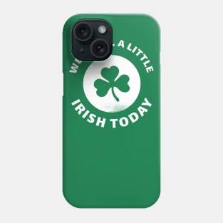 We're All A Little Irish Today Phone Case