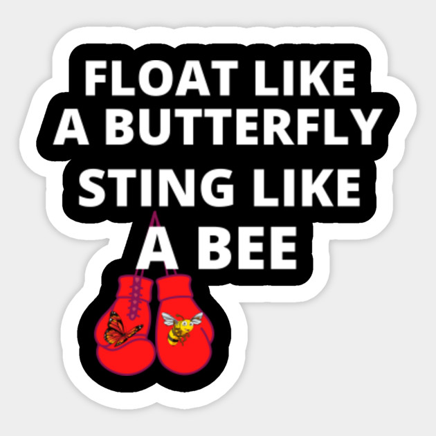 Float Like A Butterfly Sting Like A Bee Float Like A Butterfly Sting Like A Bee Sticker Teepublic