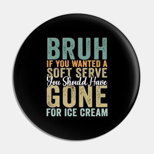 If you Wanted A Soft Serve - Funny Soft Serve Gone Pin