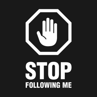 Stop Following Me - for BACK side print (white) T-Shirt