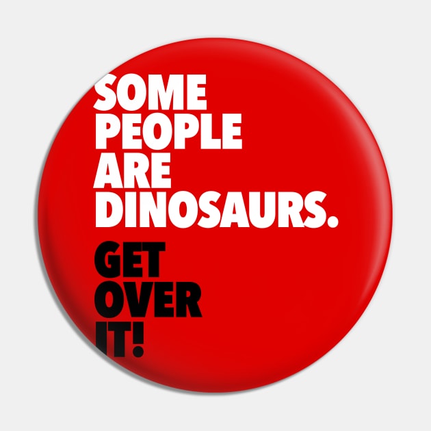 Some People Are Dinosaurs Get Over It Pin by dinosareforever