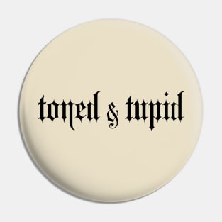 toned & tupid Pin