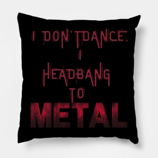 I don't dance I headbang to metal Pillow