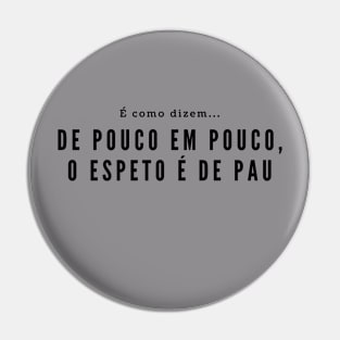De pouco em pouco, o espeto é de pau - Classic brazilian proverb Pin