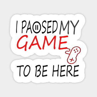 I Paused My Game To Be Here T-Shirt, Funny Gaming T-shirt Magnet