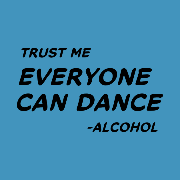 Trust Me Everyone Can Dance Alcohol #1 by MrTeddy