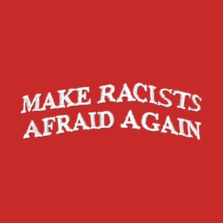 Make Racists Afraid Again T-Shirt