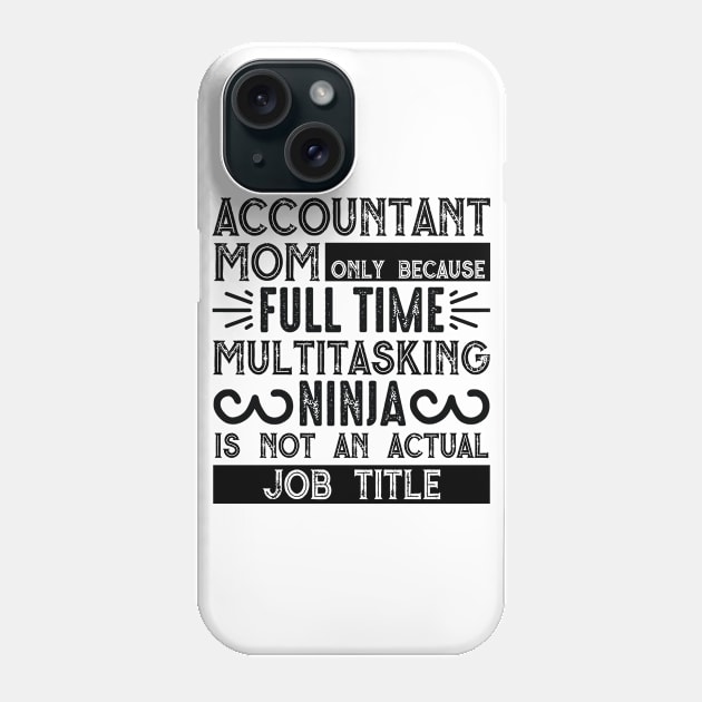 Accountant Mom Only Because Full Time Multitasking Ninja Is Not An Actual Job Title Phone Case by APuzzleOfTShirts