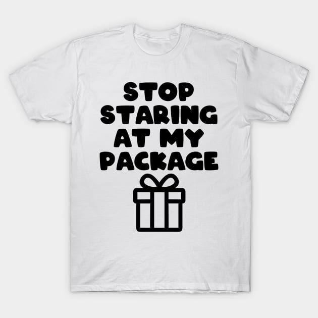 Stop Staring At My Package T-Shirt Stop Staring At My Package T-Shirt