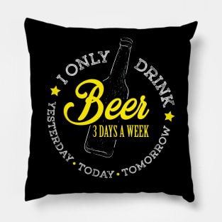 I Only Drink Beer 3 Days A Week. Yesterday, Today and Tomorrow Funny Design Pillow