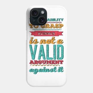 Your inability to grasp science is not a valid argument against it Phone Case