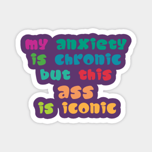 My Anxiety Is Chronic But This Ass Is Iconic Magnet