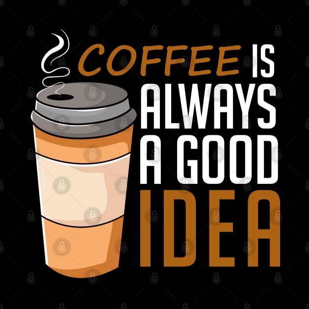 Coffee Is Always A Good Idea, Lovely by DragonTees