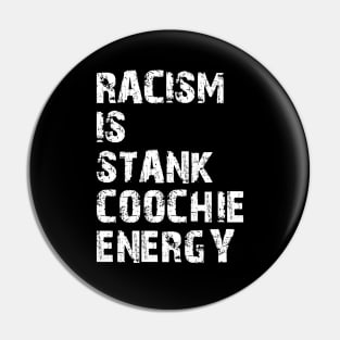 Racism is stank Coochie energy w Pin