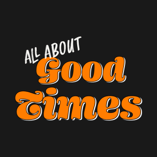 All About Good Times Fun T-Shirt