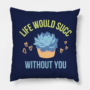 Life would succ without you Pillow