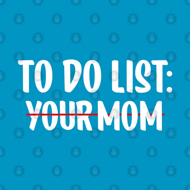 To Do List Your Mom by AbstractA