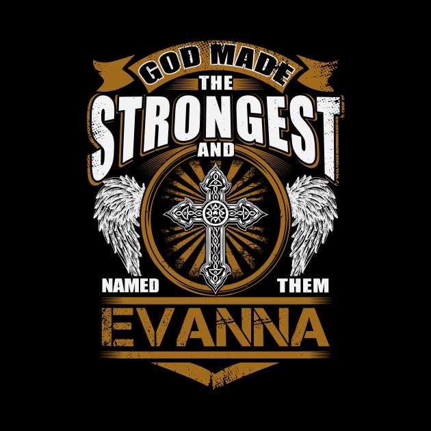 Evanna Name T Shirt - God Found Strongest And Named Them Evanna Gift Item by reelingduvet