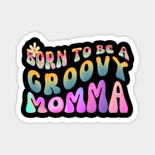 Born To Be A Groovy Momma Magnet