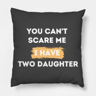 you can't scare me i have two daughters Pillow