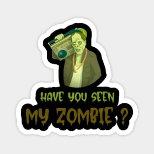 HAVE YOU SEEN MY ZOMBIE ? - Funny Hallooween Zombie Quotes Magnet