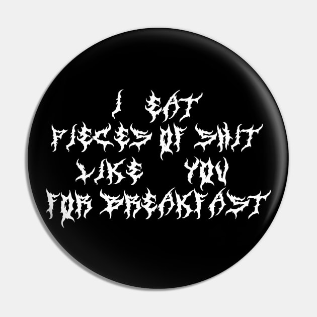 I Eat Pieces of Poop Like You For Breakfast Metal Font Pin by blueversion
