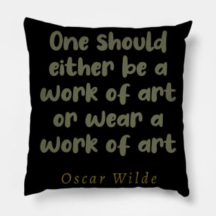 One Should Either Be A Work Of Art Or Wear A Work Of Art Pillow