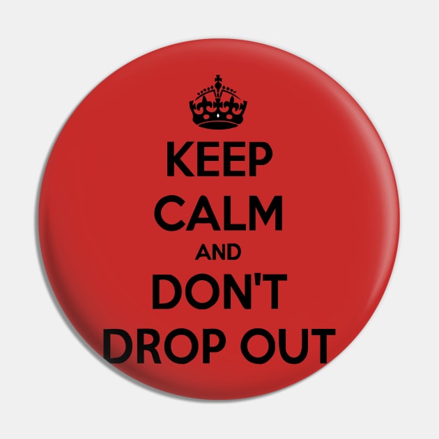 keep-calm-and-don-t-drop-out Pin by Robettino900