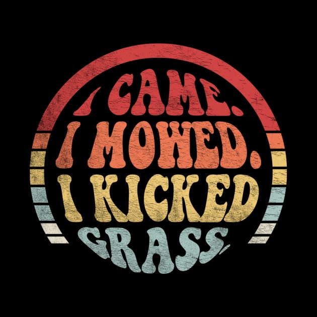 I Came I Mowed I Kicked Grass Funny Lawn Mowing Landscaper Gardening Gardener Gift For Dad by SomeRays