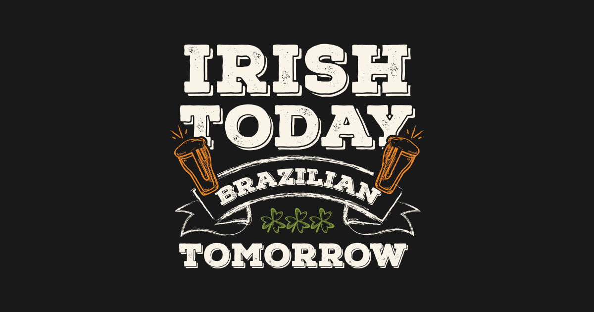irish today brazilian tomorrow funny st paddy brazilian brazilian gender chart
