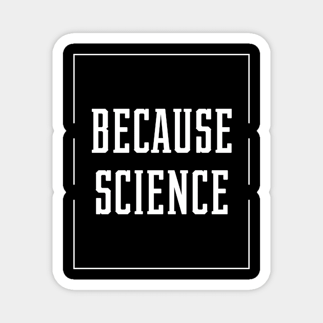 Because Science - Science Essential Gift Magnet by Diogo Calheiros