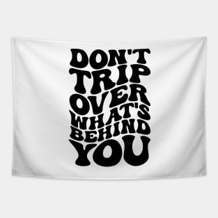 Don’t trip over what’s behind you , Positive Quote Shirt, Inspirational Sayings On Back , Cute Motivational Gifts, Good Vibes positive energy quote Tapestry
