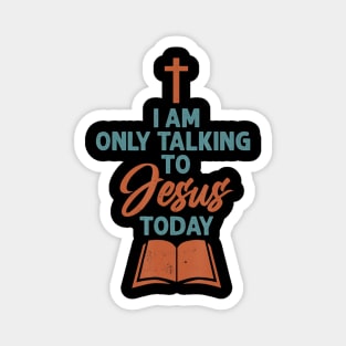 I am only talking to Jesus Today - Christian Faith Scripture Magnet