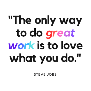 "The only way to do great work is to love what you do." - Steve Jobs Inspirational Quote T-Shirt