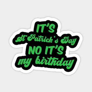 it's st patrick's day , no it's my birthday Magnet