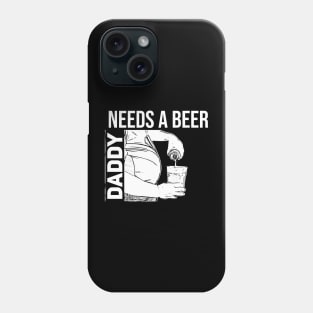 Daddy Needs A Beer //Funny Phone Case