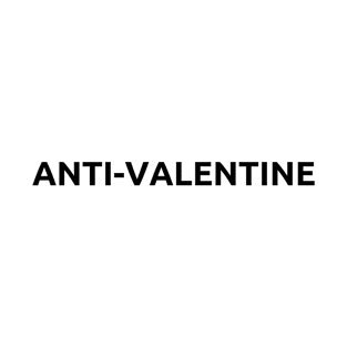 Anti-Valentine, Valentine's Days, Black text T-Shirt