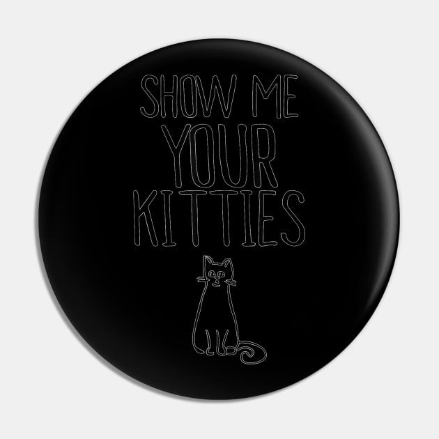 Funny Show Me Your Kitties  Cat Pin by Peter Smith